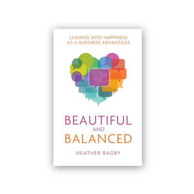 Leaning Into Happiness as a Business Advantage Beautiful and Balanced