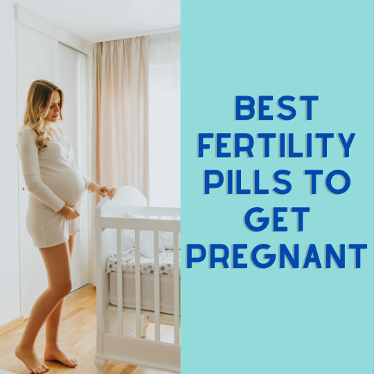 Best Fertility Pills To Get Pregnant