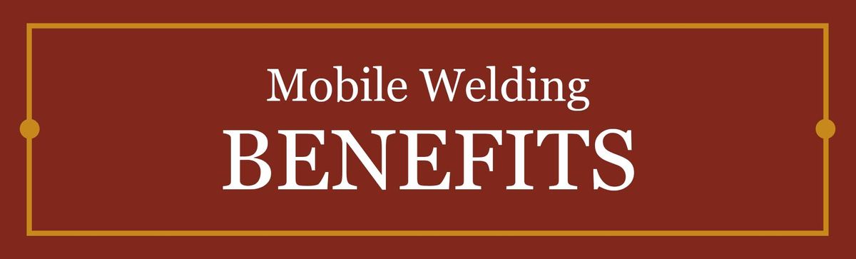Mobile Welding BENEFITS