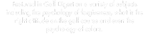 Featured in Golf Digest on a variety of subjects including the psychology of forgiveness, what is the right attitude on the golf course and even the psychology of colors.