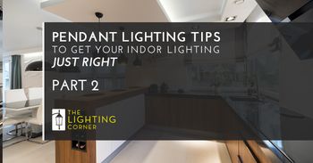 PENDANT LIGHTING TIPS TO GET YOUR INDOOR LIGHTING JUST RIGHT PART 2