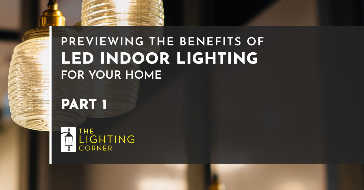 PREVIEWING THE BENEFITS OF LED INDOOR LIGHTING FOR YOUR HOME PART 1