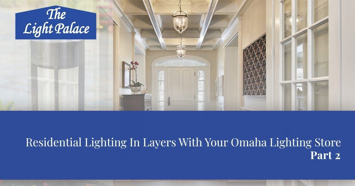 Residential Lighting In Layers With Your Omaha Lighting Store blog header
