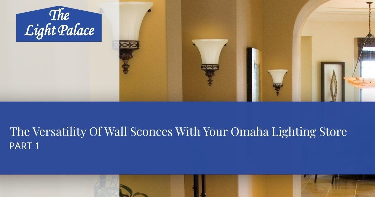 The Versatility Of Wall Sconces With Your Omaha Lighting Store blog header