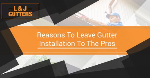 Reasons to Leave Gutter Installation to the Pros