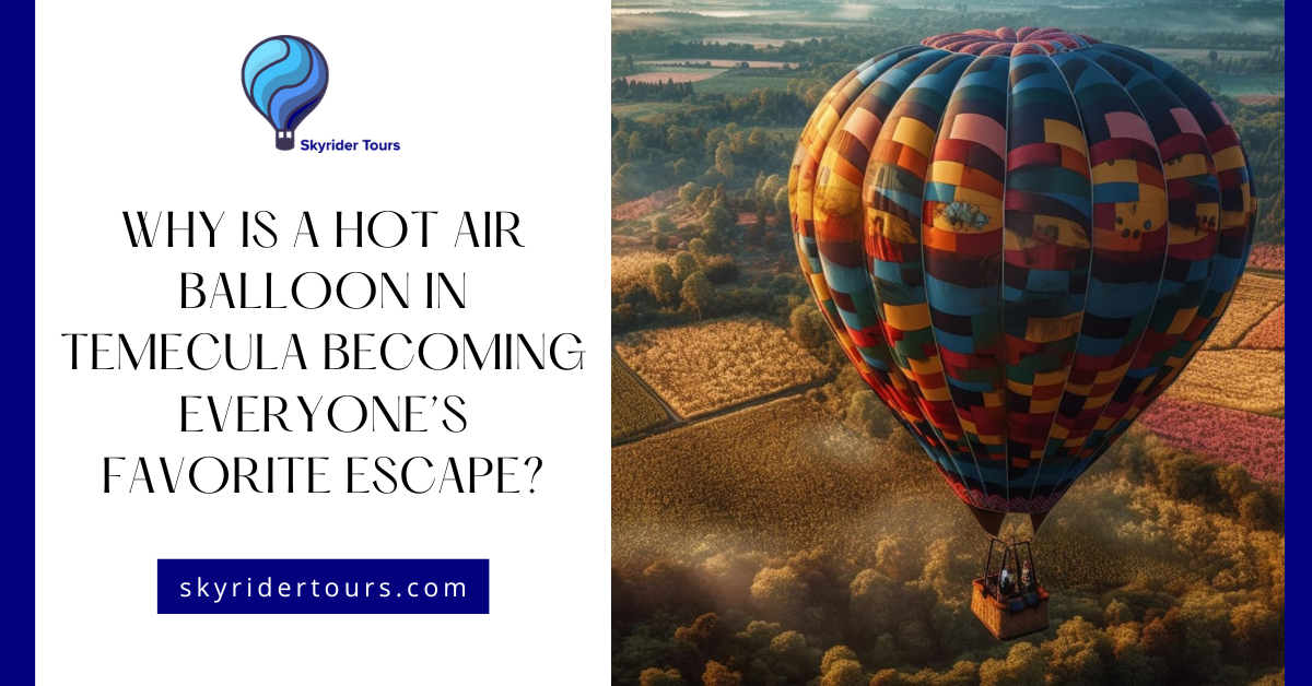Why is a Hot Air Balloon in Temecula Becoming Everyone%E2%80%99s Favorite Escape.png