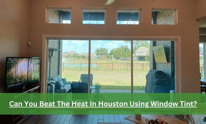 Can You Beat The Heat In Houston Using Window Tint.jpg