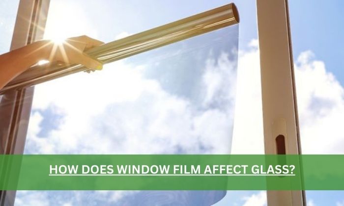 HOW DOES WINDOW FILM AFFECT GLASS.jpg