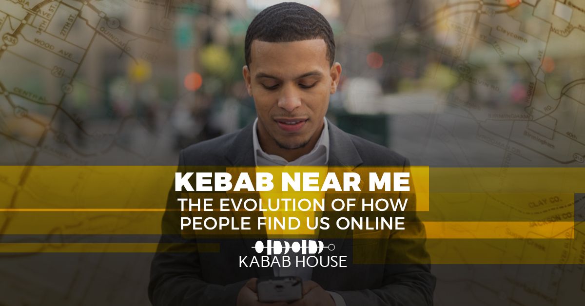 Kebab Near Me - The Evolution Of How People Find Us Online