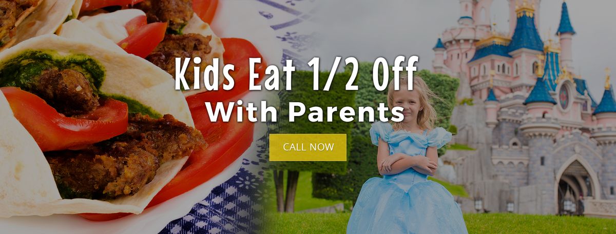 Kids Eat 1/2 off with parents. Call Now