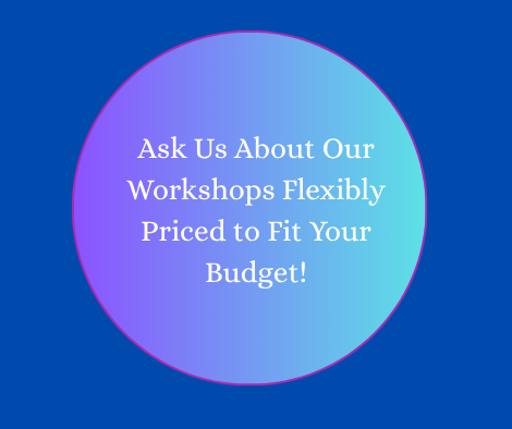 Ask Us About Our Workshops Flexible Priced to Fit Your Budget (4).png