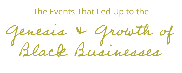 The Events that Led Up to the Genesis & Growth of Black Businesses