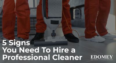 5 signs you need to hire a professional cleaner
