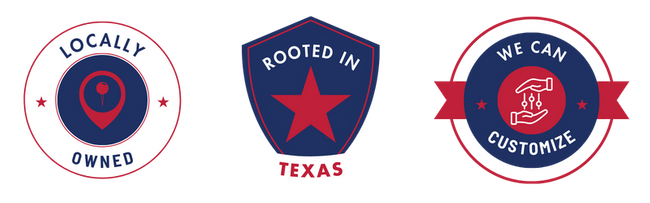 Locally Owned, Rooted In Texas, We Can Customize