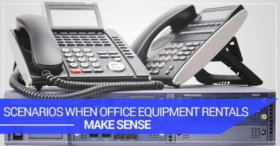 Scenerios When Office Equipment Rentals Make Sense