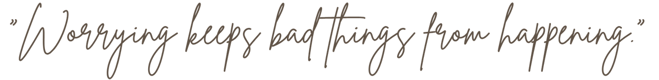 %E2%80%9CWorrying keeps bad things from happening.%E2%80%9D.png