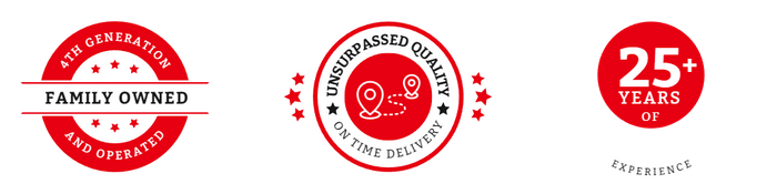 Badge 1: 4th Generation - Family Owned and Operated  Badge 2: 25+ Years of Experience  Badge 3: Unsurpassed Quality - On Time Delivery