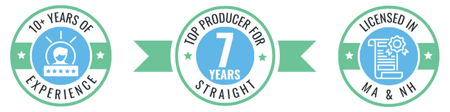 Trust Badges: Badge 1: 11+ Years Experience   Badge 2: Top Producer For 8 Years Straight  Badge 3: Licensed in MA & NH