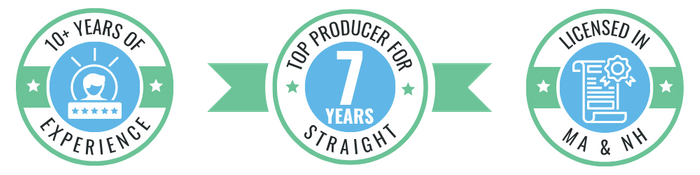 Trust Badges: Badge 1: 10+ Years Experience   Badge 2: Top Producer For 7 Years Straight  Badge 3: Licensed in MA & NH