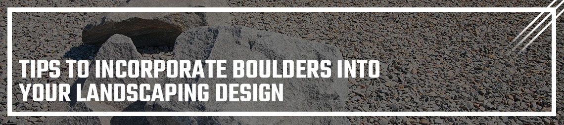 Header-TIPS-TO-INCORPORATE-BOULDERS-INTO-YOUR-LANDSCAPING-DESIGN-5f6b5bbfa0284.jpg