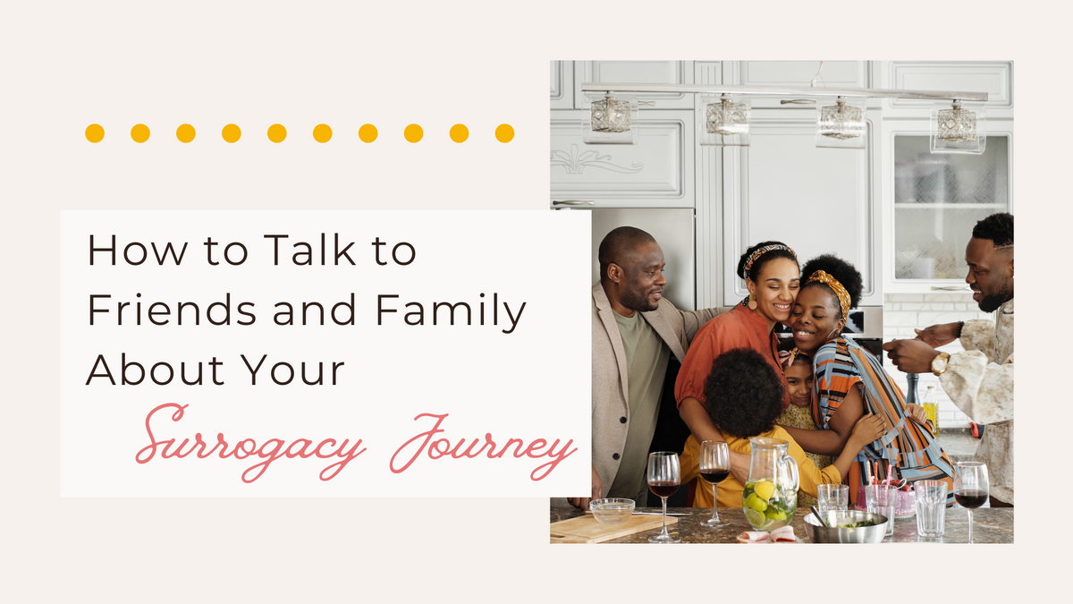 How to Talk to your Friends and Family about your Surrogacy Journey blog(1).png