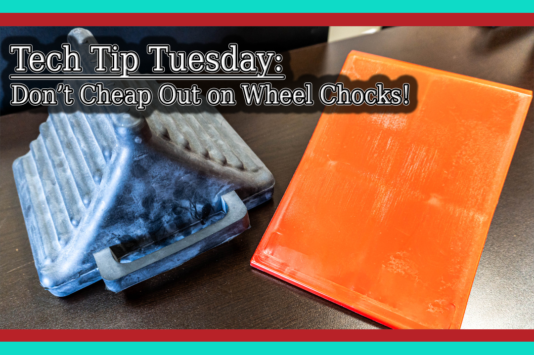 Tech Tip Tuesday: Don’t Cheap Out on Wheel Chocks!