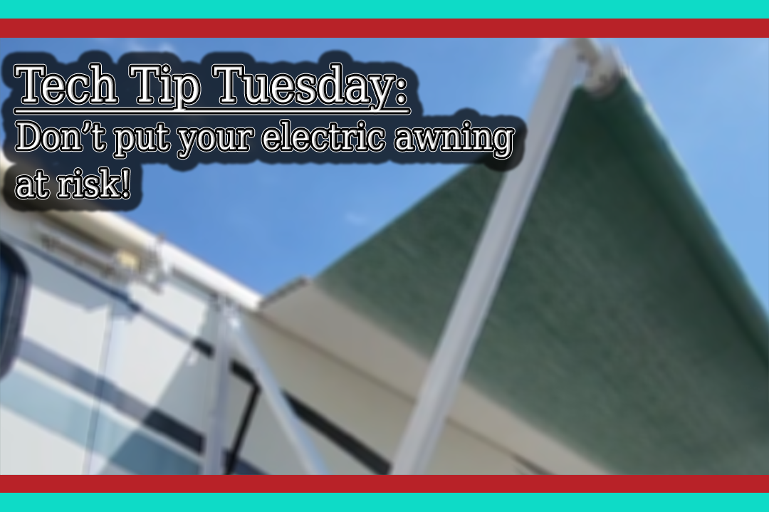 Tech Tip Tuesday: Don't put your electric awning at risk!