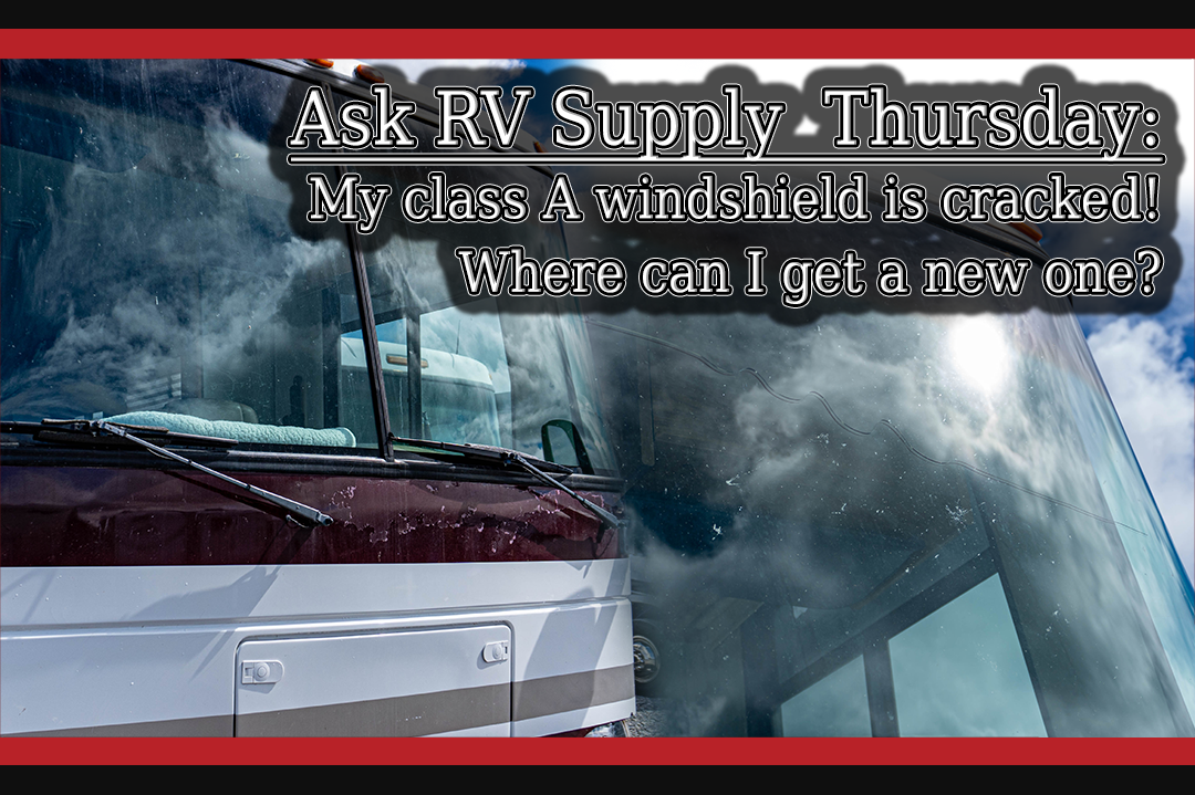 Ask RV Supply Thursday - My class A windshield is cracked! How do I get a new one?