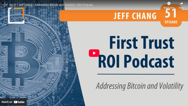 Podcast cover for First Trust ROI Podcast Episode 51 featuring Jeff Chang discussing Bitcoin, cryptocurrency markets, and managing volatility. First Trust ROI Podcast Episode 51 – Addressing Bitcoin and Volatility