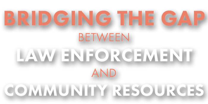 Bridging The Gap Between Law Enforcement And Community Resources