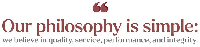 Our philosophy is simple, we believe in quality, service, performance and integrity