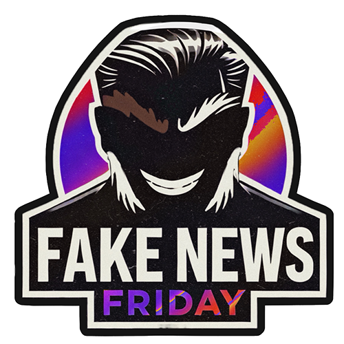 Fake News Friday Fake News Friday