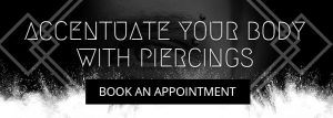 Accentuate your body with piercings. Book an appointment