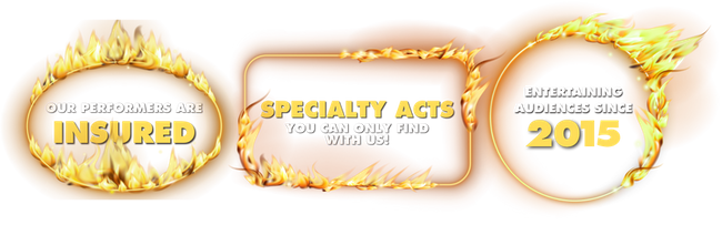 Three trust badges with fire-themed borders, stating "Our Performers Are Insured," "Specialty Acts You Can Only Find With Us!" and "Entertaining Audiences Since 2015."