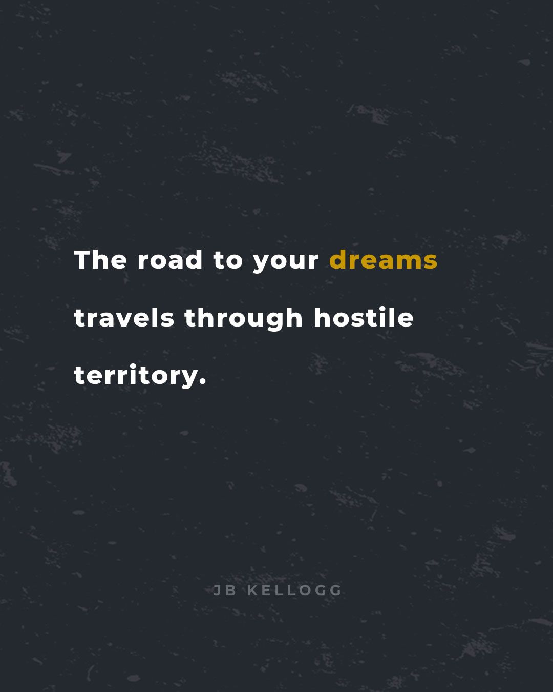 the road to your dreams travels through hostile territory - quote by jb kellogg.jpg