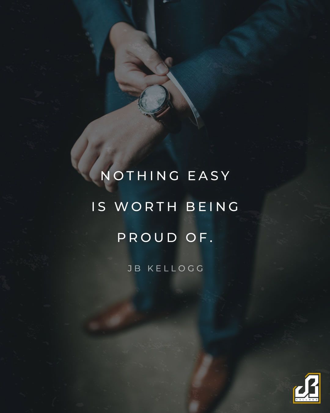 "Nothing easy is worth being proud of." - Quote by JB Kellogg