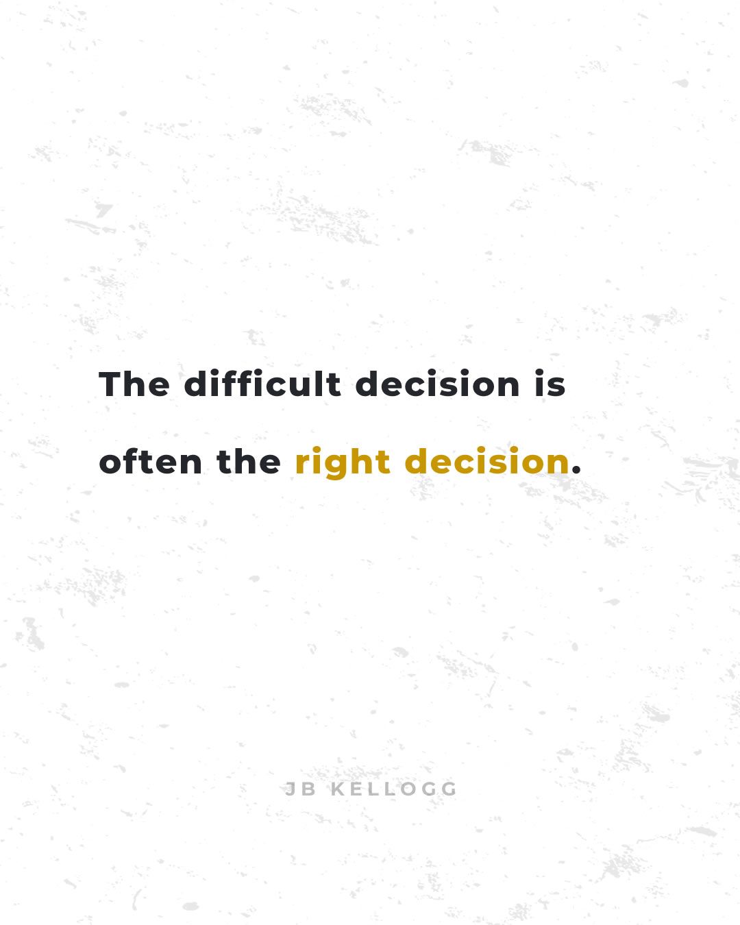 the difficult decision is often the hard decision - quote by jb kellogg.jpg