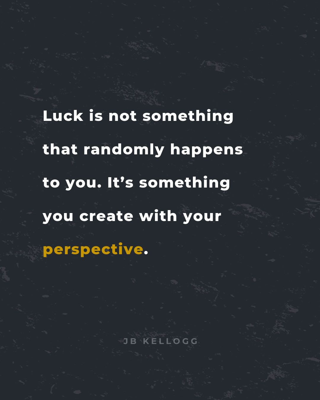 luck is something you create with your persepective - quote by jb kellogg.jpg