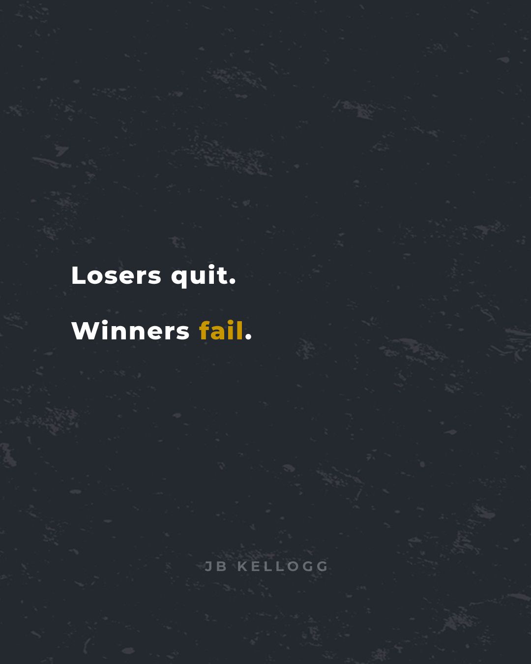 losers quit. winners fail. - quote by jb kellogg.jpg