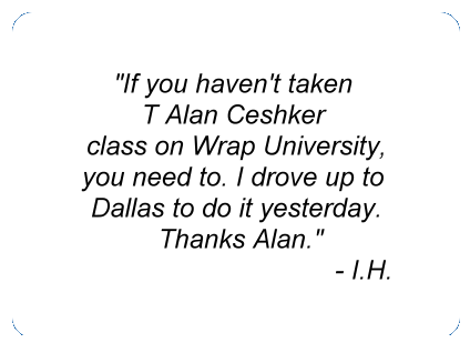 If you haven't taken T. Alan Ceshker class on Wrap University you need to