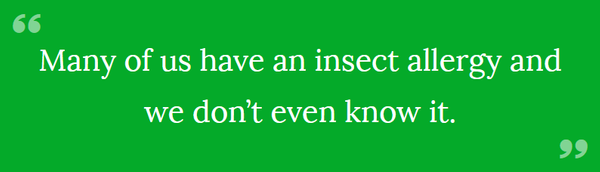 Many of us have an insect allergy and we don't even know it.