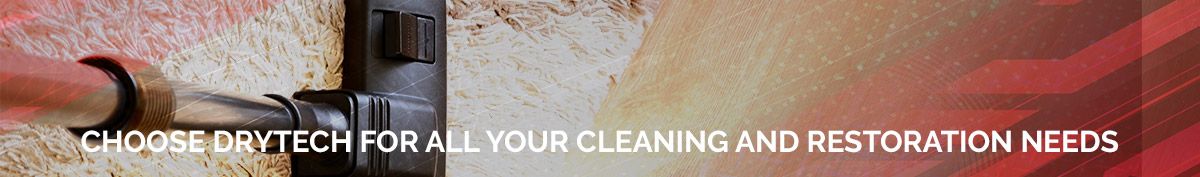 Choose Drytech for Cleaning and Restoration Needs