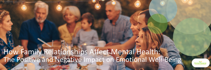 FAMILY RELATIONSHIPS IMPACT ON EMOTIONAL WELLBEING INNERSPACE COUNSELING IOP PHP.png