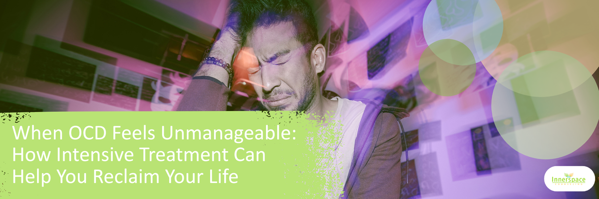 When OCD Feels Unmanageable How Intensive Treatment Can Help You Reclaim Your Life.png