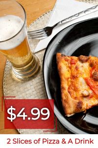 $4.99 2 slices of Pizza and a drink