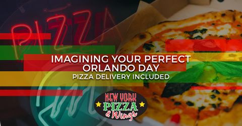 Imagining Your Perfect Orlando Day - Pizza Delivery Included