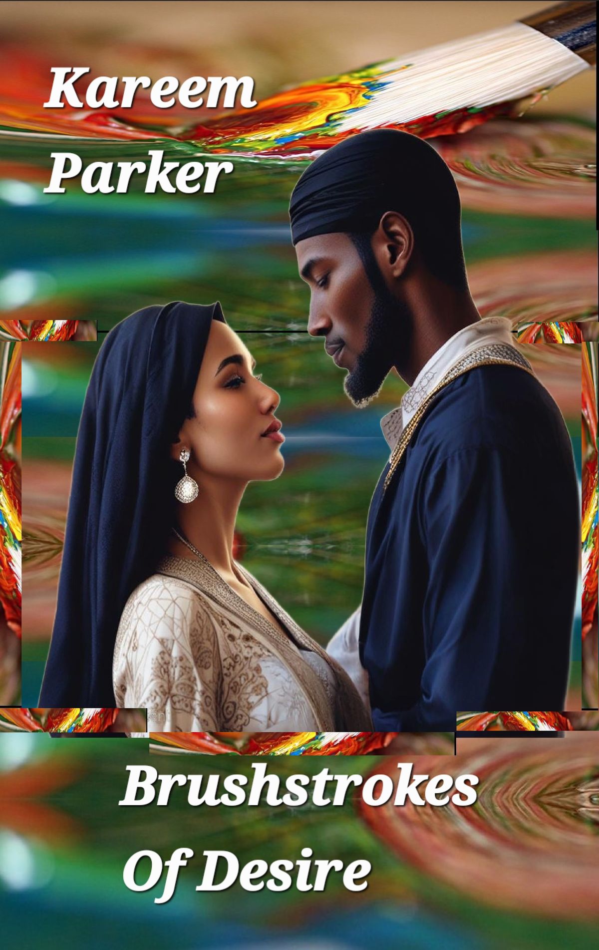 Brushstrokes Of Desire: A Muslim Romance - A Novel by Kareem Parker