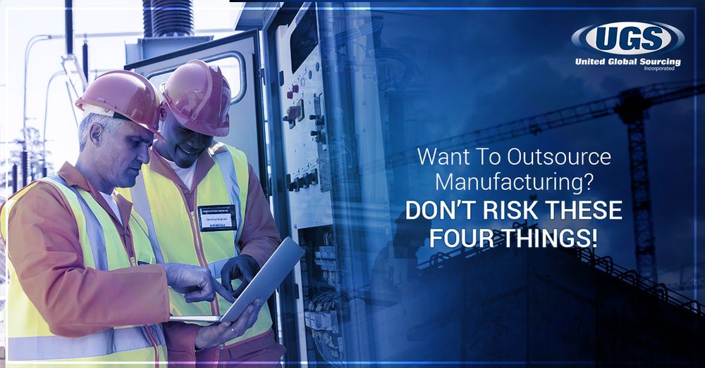Want To Outsource Manufacturing? Don’t Risk These Four Things!