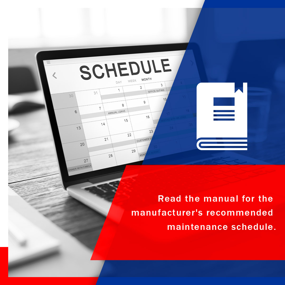 Read the manual for the manufacturer's recommended maintenance schedule